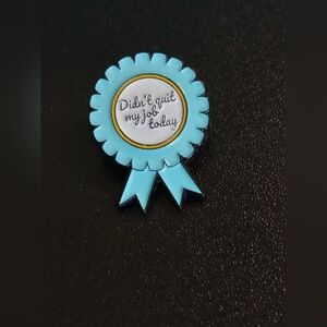 Brooch - "Didn't Quit My Job Today"  (New)